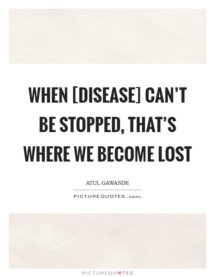 when-disease-cant-be-stopped-thats-where-we-become-lost-quote-1